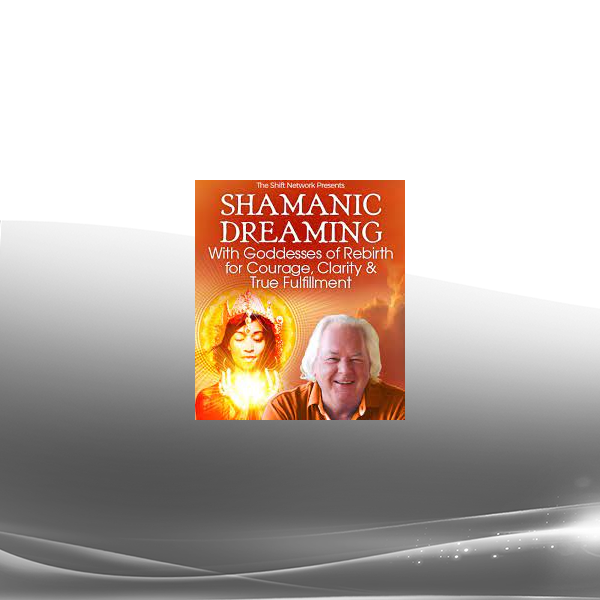 Robert Moss - Shamanic Dreaming With Goddesses of Rebirth for Courage Clarity & True Fulfillment 2022