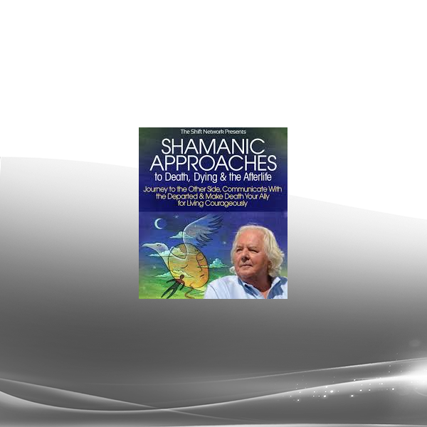 Robert Moss - Shamanic Approaches to Death Dying and the Afterlife