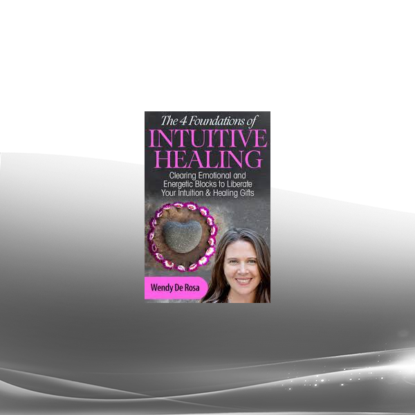 Wendy De Rosa - The Four Foundations of Intuitive Healing