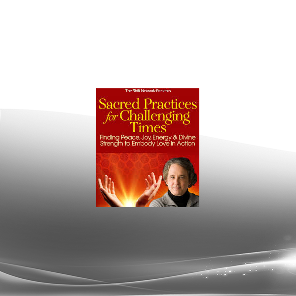 Andrew Harvey - Sacred Practices for Challenging Times