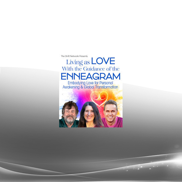 Robert Holden Russ Hudson & Jessica Dibb - Living as Love With the Guidance of the Enneagram